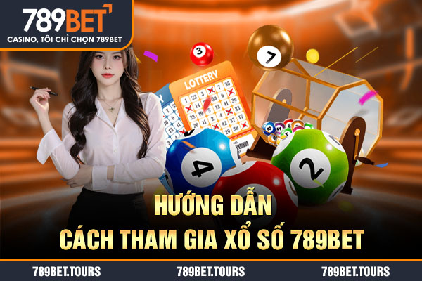 Hướng dẫn cách tham gia xổ số 789bet