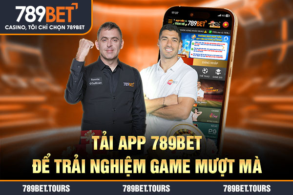 Tải app 789bet để trải nghiệm game mượt mà