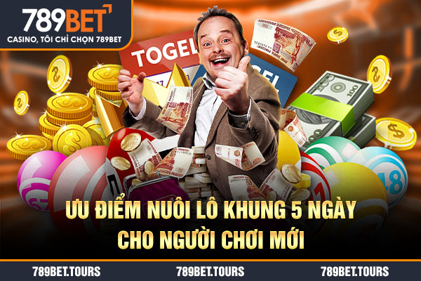 Ưu điểm nuôi lô khung 5 ngày cho người chơi mới